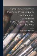 Catalogue of the Private Collection of Modern Paintings Belonging to Mr. Walter Bowne