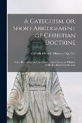 A Catechism, or, Short Abridgement of Christian Doctrine [microform]: Newly Revised for the Use of the Catholic Church; to Which is Prefixed a Short D