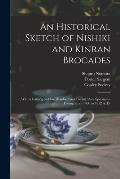 An Historical Sketch of Nishiki and Kinran Brocades; With a Catalog on One Hundred and Twenty Rare Specimens Dating From 1400 to 1812 A. D.