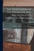 The War Powers of the President, and the Legislative Powers of Congress: in Relation to Rebellion, Treason and Slavery