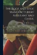 The Boot and Shoe Manufacturers' Assistant and Guide.: Containing a Brief History of the Trade. History of India-rubber and Gutta-percha, and Their Ap