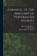 A Manual of the Anatomy of Vertebrated Animals [electronic Resource]