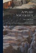 Applied Sociology; a Treatise on the Conscious Improvement of Society by Society