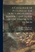 A Catalogue of Pictures of the Dutch and Flemish Schools Lent to the South Kensington Museum