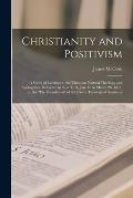 Christianity and Positivism: a Series of Lectures to the Times on Natural Theology and Apologetics, Delivered in New York, Jan. 16 to March 20, 187