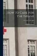 How to Care for the Insane: a Manual for Nurses