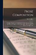 Prose Composition [microform]: a Manual Designed to Teach the Art of Speaking and Writing the Mother-tongue in a Manner Suitable to the Occasions of