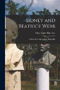 Sidney and Beatrice Webb; a Study in Contemporary Biography