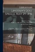 Abraham Lincoln's Lost Speech, May 29, 1856: a Souvenir of the Eleventh Annual Lincoln Dinner of the Republican Club of the City of New York, at the W