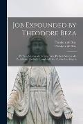 Job Expounded by Theodore Beza: Partly in Manner of a Commentary, Partly in Manner of a Paraphrase; Faithfully Translated out of Latine Into English