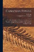 Canadian Fossils [microform]: Containing Descriptions of New Genera and Species From Silurian and Devonianformations of Canada, With Some Species Pr