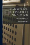 The Market for Illinois Oil in 1937 and 1938; Report of Investigations No. 54