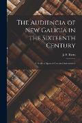 The Audiencia of New Galicia in the Sixteenth Century: a Study in Spanish Colonial Government