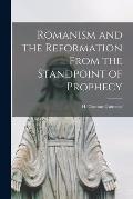 Romanism and the Reformation From the Standpoint of Prophecy [microform]