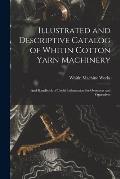 Illustrated and Descriptive Catalog of Whitin Cotton Yarn Machinery: and Handbook of Useful Information for Overseers and Operatives