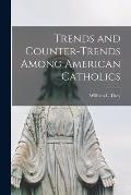 Trends and Counter-trends Among American Catholics