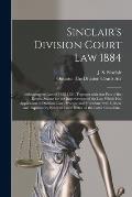 Sinclair's Division Court Law 1884 [microform]: Embracing the Acts of 1882-1884, Together With That Part of the Recent Statute for the Improvement of