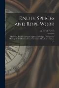 Knots, Splices and Rope Work: a Practical Treatise Giving Complete and Simple Directions for Making All the Most Useful and Ornamental Knots in Comm
