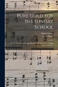 Pure Gold for the Sunday School: a New Collection of Songs, Prepared and Adapted for Sunday School Exercises