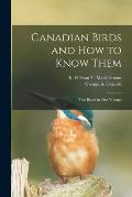 Canadian Birds and How to Know Them [microform]: Two Books in One Volume