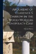 Argument of Clarence S. Darrow in the Wood-Workers Conspiracy Case