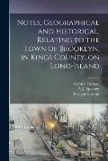Notes, Geographical and Historical, Relating to the Town of Brooklyn, in Kings County, on Long-Island
