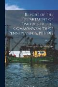 Report of the Department of Fisheries of the Commonwealth of Pennsylvania, 1911/1912; 1911/1912