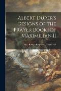 Albert D?rer's Designs of the Prayer Book [of Maximilian I]