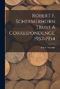 Robert F. Schermerhorn Trust A Correspondence, 1952-1954