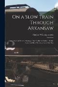 On a Slow Train Through Arkansaw: Funny Railroad Stories: Sayings of the Southern Darkies: All the Latest and Best Minstrel Jokes of the Day