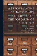 A Report on the Sanatory [sic] Condition of the Borough of Sheffield