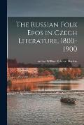 The Russian Folk Epos in Czech Literature, 1800-1900