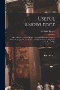 Useful Knowledge: or a Familiar Account of the Various Productions of Nature, Mineral, Vegetable, and Animal, Which Are Chiefly Employed
