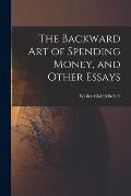 The Backward Art of Spending Money, and Other Essays