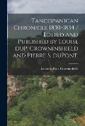 Tancopanican Chronicle 1830-1834 / Edited and Published by Louise DuP. Crowninshield and Pierre S. DuPont.