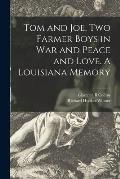 Tom and Joe. Two Farmer Boys in War and Peace and Love. A Louisiana Memory