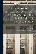 Instructions to Importers of Trees, Plants and Other Nursery Stock Into Canada [microform]