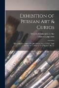 Exhibition of Persian Art & Curios: the Collection Formed by J.R. Preece, Esq., C.M.G., Late H.B.M.'s Consul General at Ispahan, Persia
