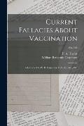 Current Fallacies About Vaccination: a Letter to Dr. W. B. Carpenter, C.B., &c., &c., &c.; no. 586