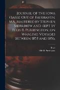 Journal of the Iowa (Bark) out of Fairhaven, MA, Mastered by Stephen Merrihew and Kept by Ellis B. Purrington, on Whaling Voyages Between 1853 and 185