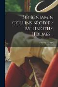 Sir Benjamin Collins Brodie / by Timothy Holmes ..