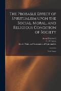 The Probable Effect of Spiritualism Upon the Social, Moral, and Religious Condition of Society: Prize Essays