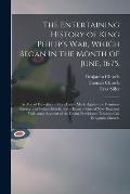 The Entertaining History of King Philip's War, Which Began in the Month of June, 1675.: As Also of Expeditions More Lately Made Against the Common Ene