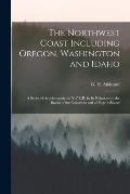 The Northwest Coast Including Oregon, Washington and Idaho [microform]: a Series of Articles Upon the N.P.R.R. in Its Relations to the Basins of the C