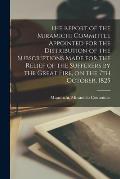 The Report of the Miramichi Committee Appointed for the Distribution of the Subscriptions Made for the Relief of the Sufferers by the Great Fire, on t