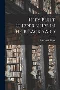 They Built Clipper Ships in Their Back Yard