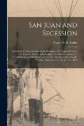 San Juan and Secession [microform]: Possible Relation to the War of the Rebellion: Did General Harney Try to Make Trouble With English to Aid the Cons