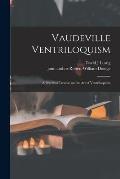 Vaudeville Ventriloquism; a Practical Treatise on the Art of Ventriloquism