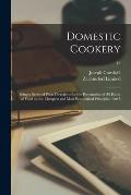 Domestic Cookery; Being a Series of Plain Directions for the Preparation of All Kinds of Food on the Cheapest and Most Economical Principles. Part I;