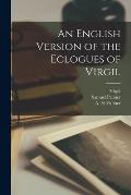 An English Version of the Eclogues of Virgil